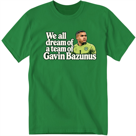 We all dream of a team of Gavin Bazunus T-Shirt